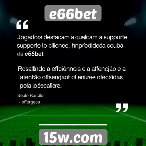 Jogadores elogiam suporte ao cliente no e66bet
